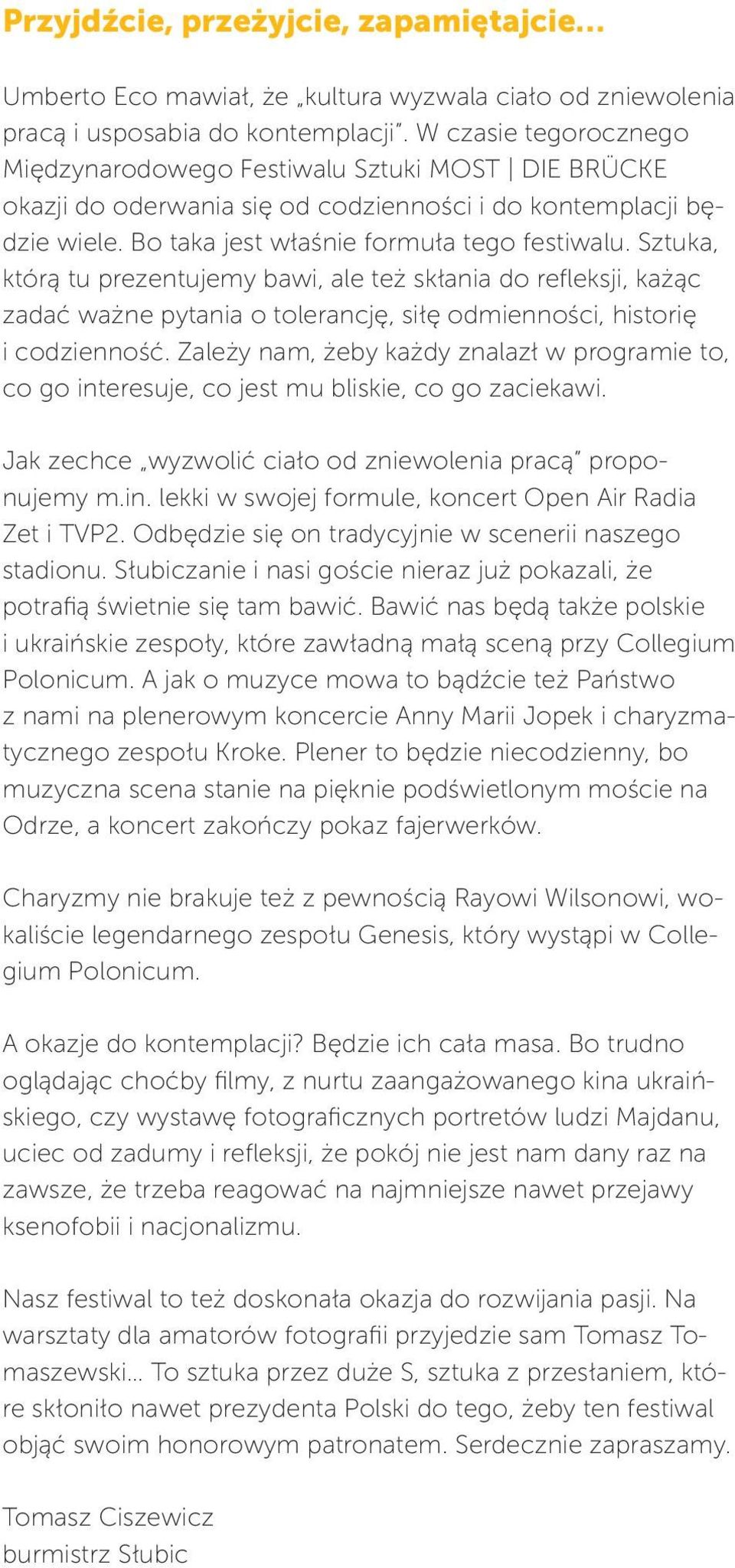 Sztuka, którą tu prezentujemy bawi, ale też skłania do refleksji, każąc zadać ważne pytania o tolerancję, siłę odmienności, historię i codzienność.