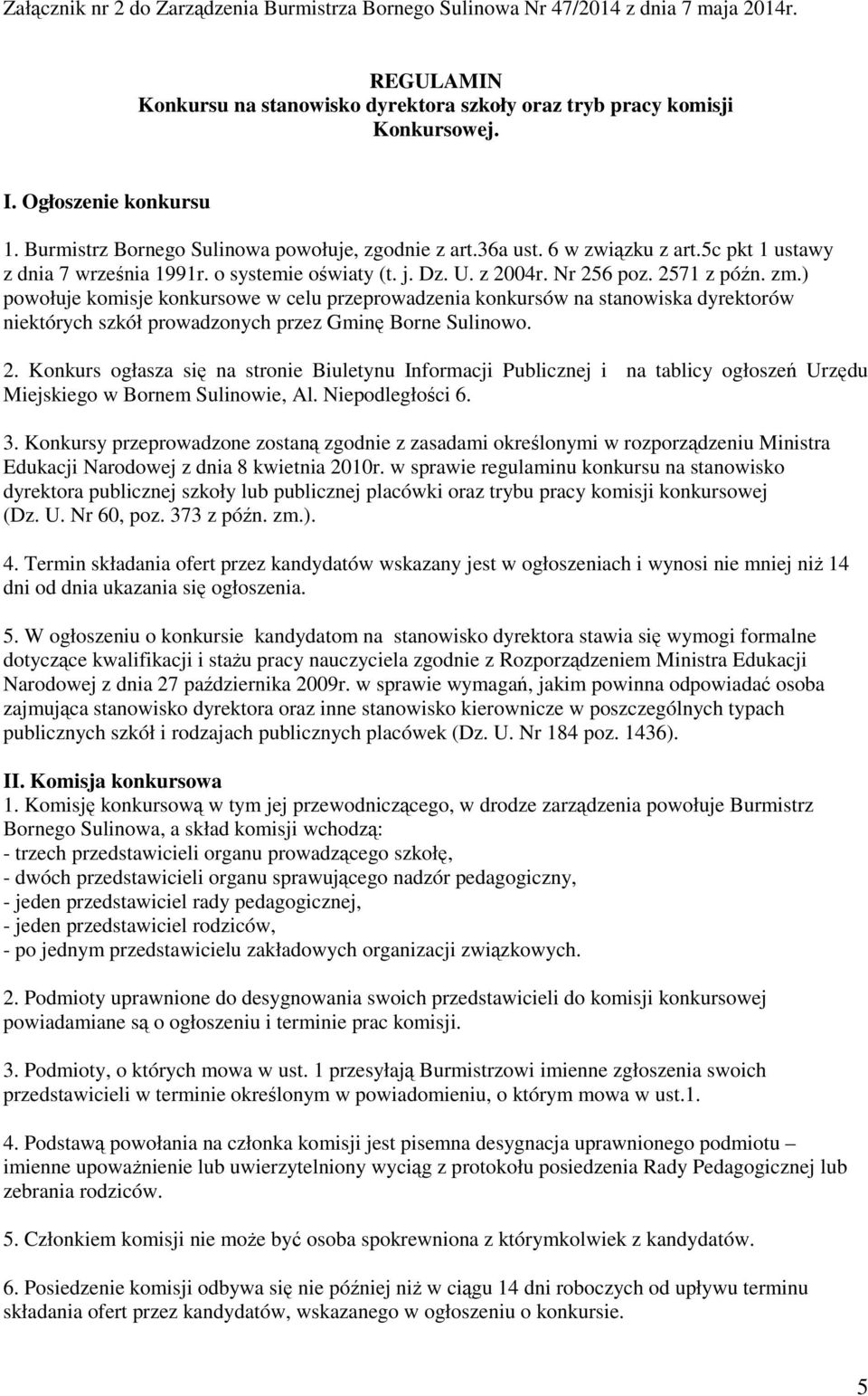 2571 z późn. zm.) powołuje komisje konkursowe w celu przeprowadzenia konkursów na stanowiska dyrektorów niektórych szkół prowadzonych przez Gminę Borne Sulinowo. 2.