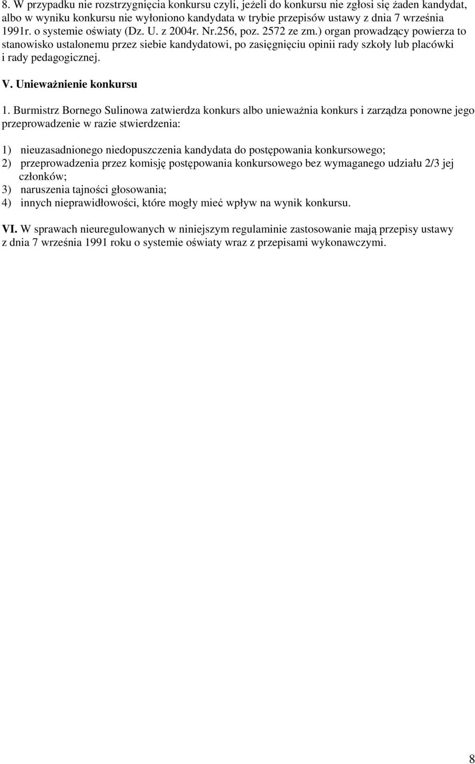 ) organ prowadzący powierza to stanowisko ustalonemu przez siebie kandydatowi, po zasięgnięciu opinii rady szkoły lub placówki i rady pedagogicznej. V. UniewaŜnienie konkursu 1.