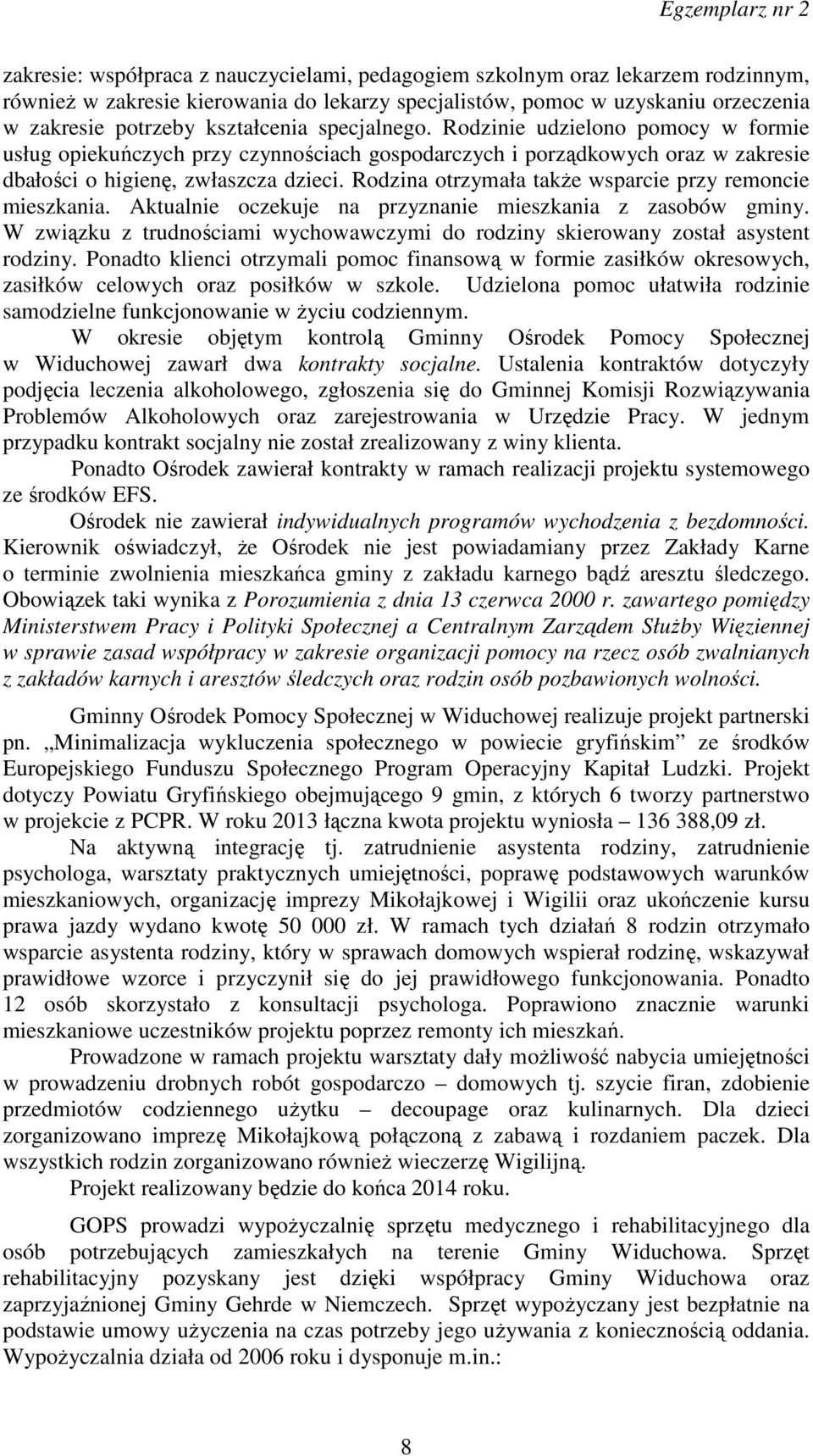 Rodzina otrzymała także wsparcie przy remoncie mieszkania. Aktualnie oczekuje na przyznanie mieszkania z zasobów gminy.
