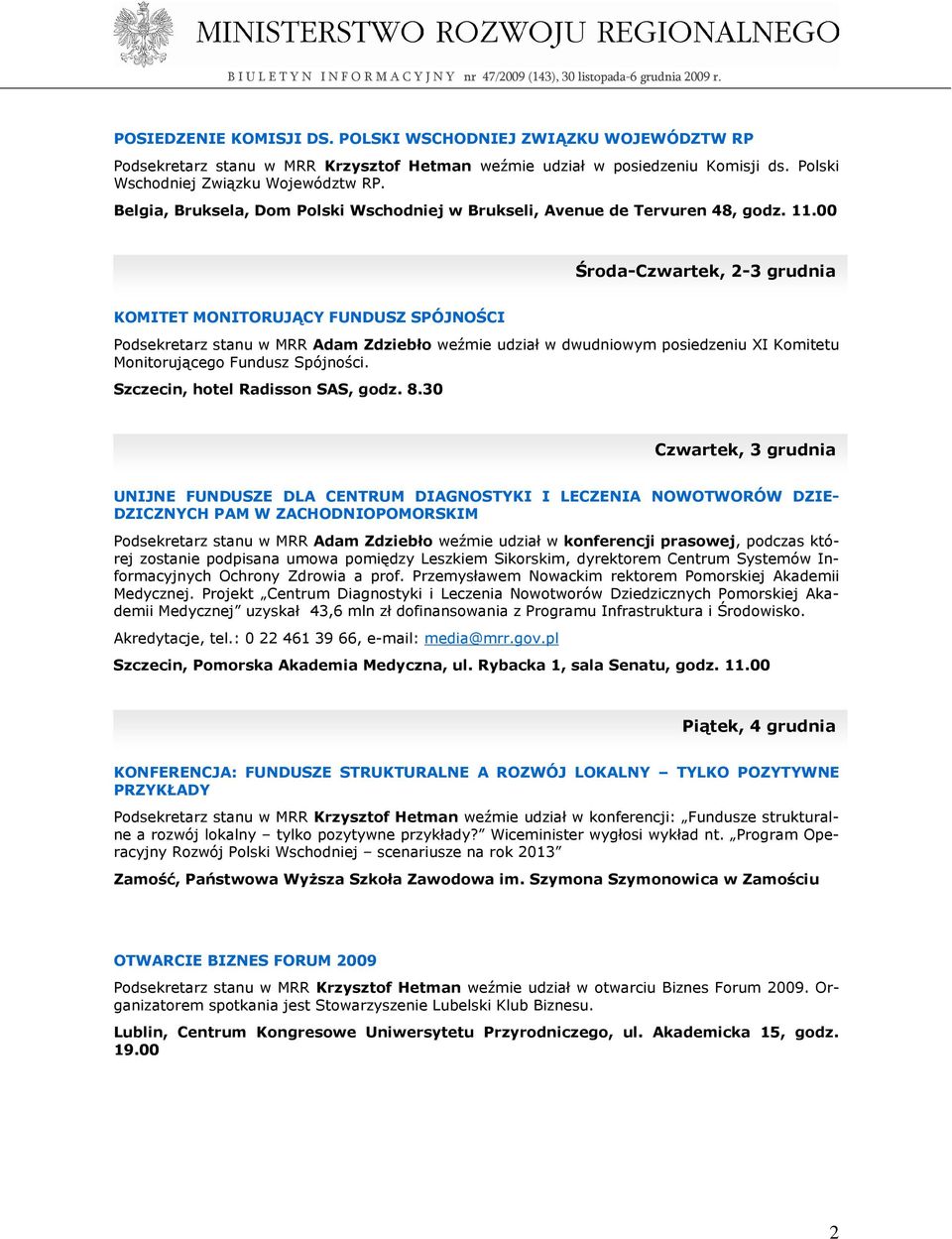 00 Środa-Czwartek, 2-3 grudnia KOMITET MONITORUJĄCY FUNDUSZ SPÓJNOŚCI Podsekretarz stanu w MRR Adam Zdziebło weźmie udział w dwudniowym posiedzeniu XI Komitetu Monitorującego Fundusz Spójności.