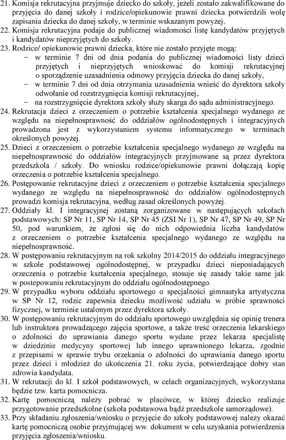 Rodzice/ opiekunowie prawni dziecka, które nie zostało przyjęte mogą: - w terminie 7 dni od dnia podania do publicznej wiadomości listy dzieci przyjętych i nieprzyjętych wnioskować do komisji