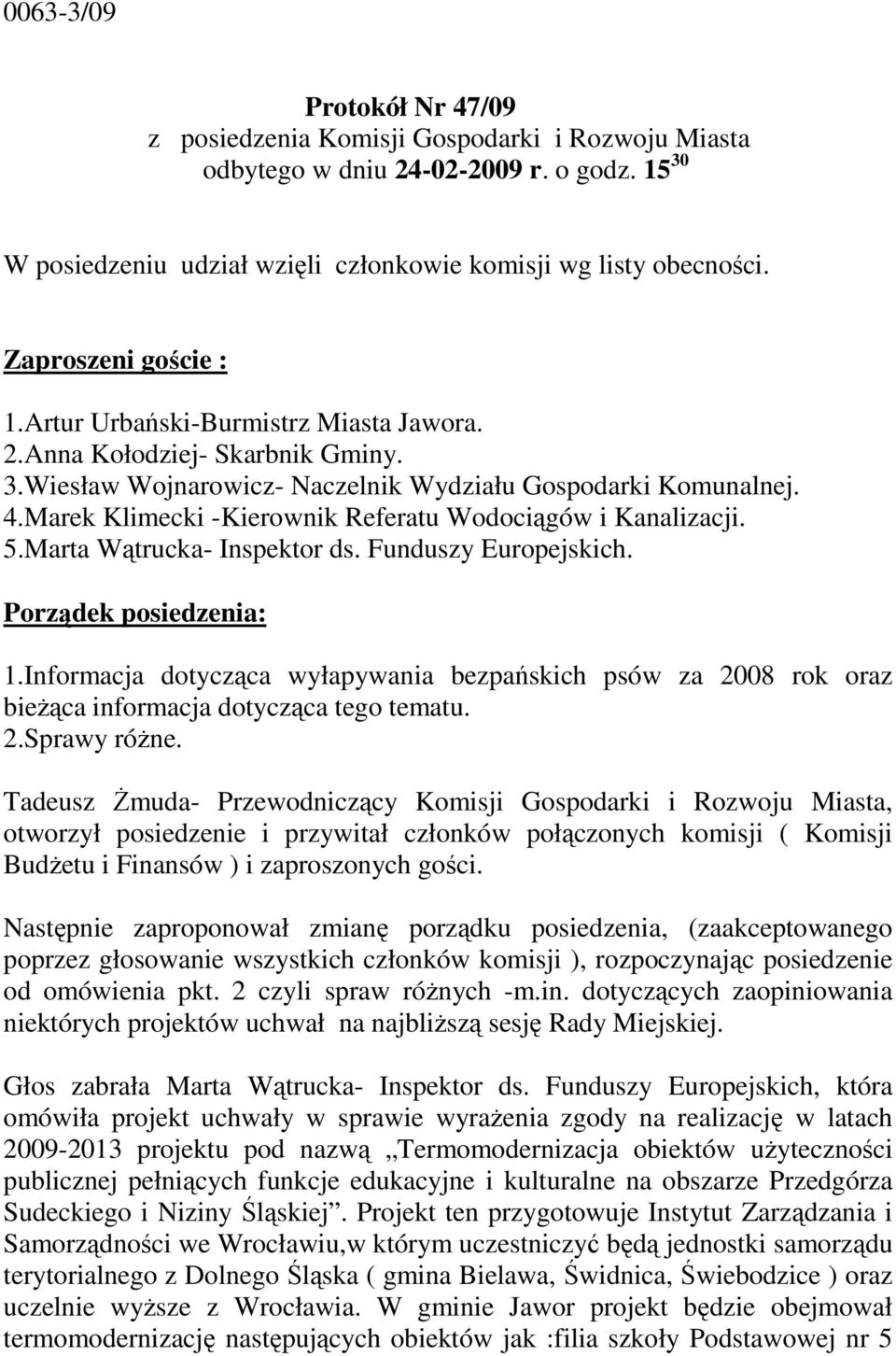 Marek Klimecki -Kierownik Referatu Wodociągów i Kanalizacji. 5.Marta Wątrucka- Inspektor ds. Funduszy Europejskich. Porządek posiedzenia: 1.