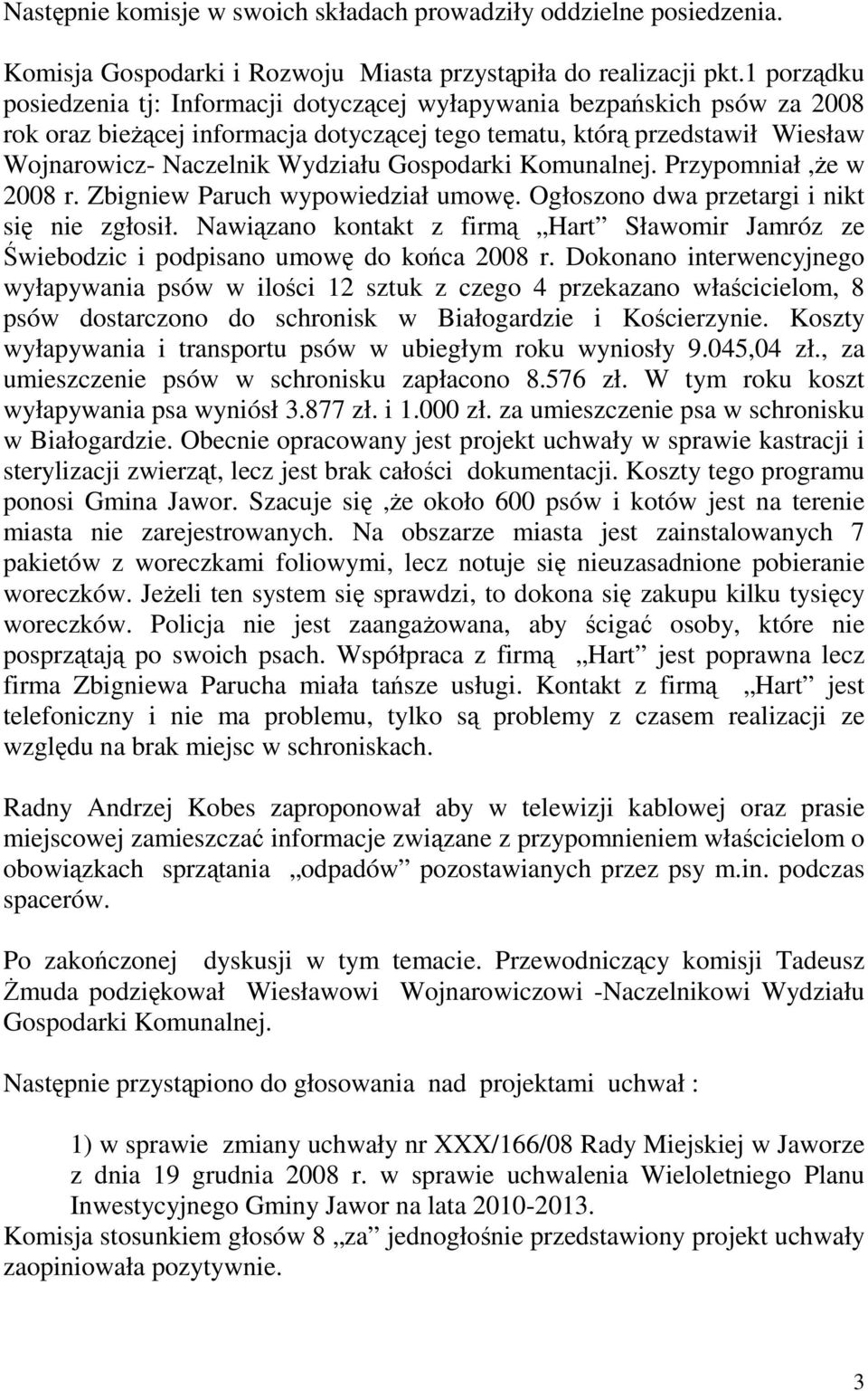 Gospodarki Komunalnej. Przypomniał,Ŝe w 2008 r. Zbigniew Paruch wypowiedział umowę. Ogłoszono dwa przetargi i nikt się nie zgłosił.