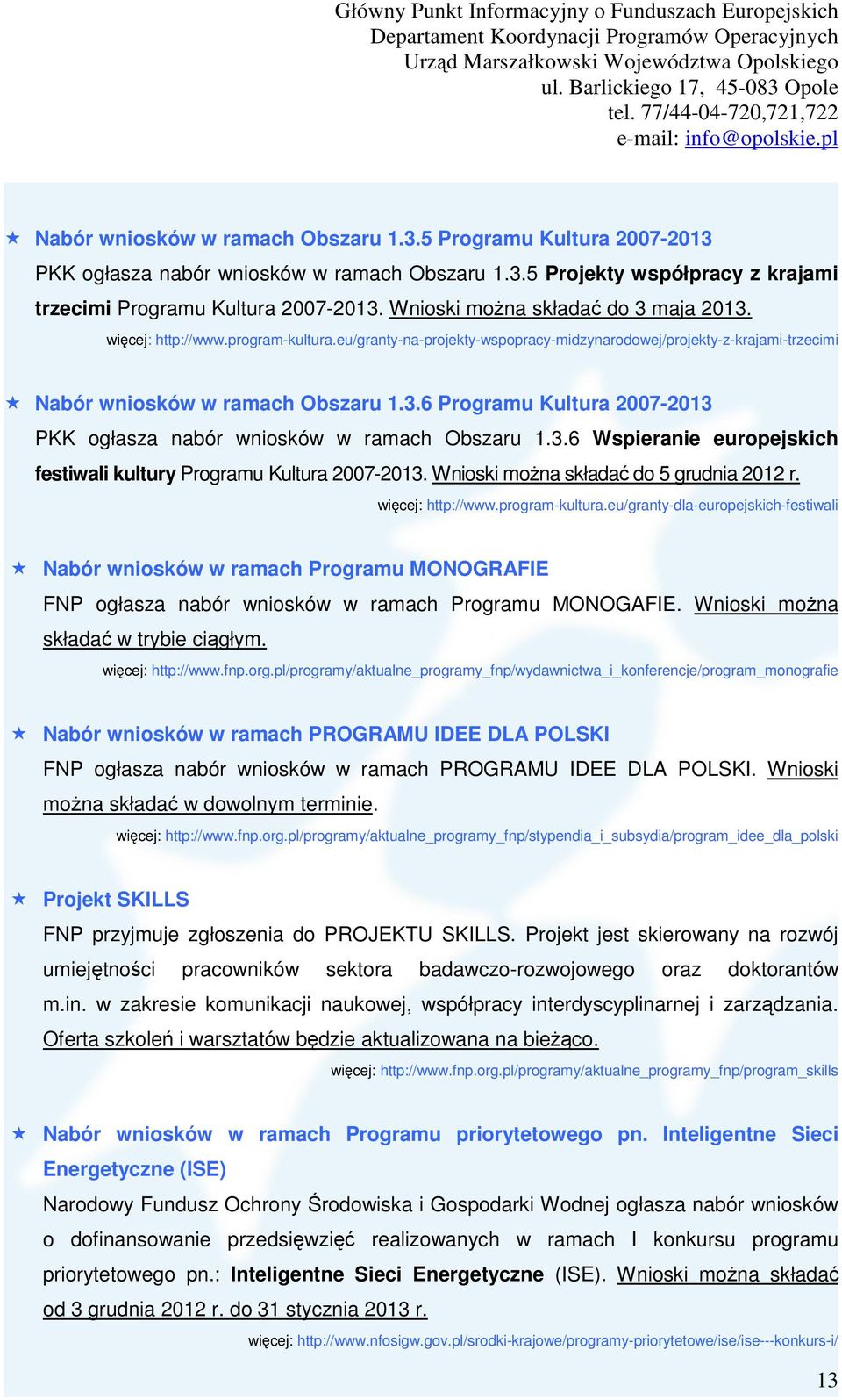 3.6 Wspieranie europejskich festiwali kultury Programu Kultura 2007-2013. Wnioski można składać do 5 grudnia 2012 r. więcej: http://www.program-kultura.