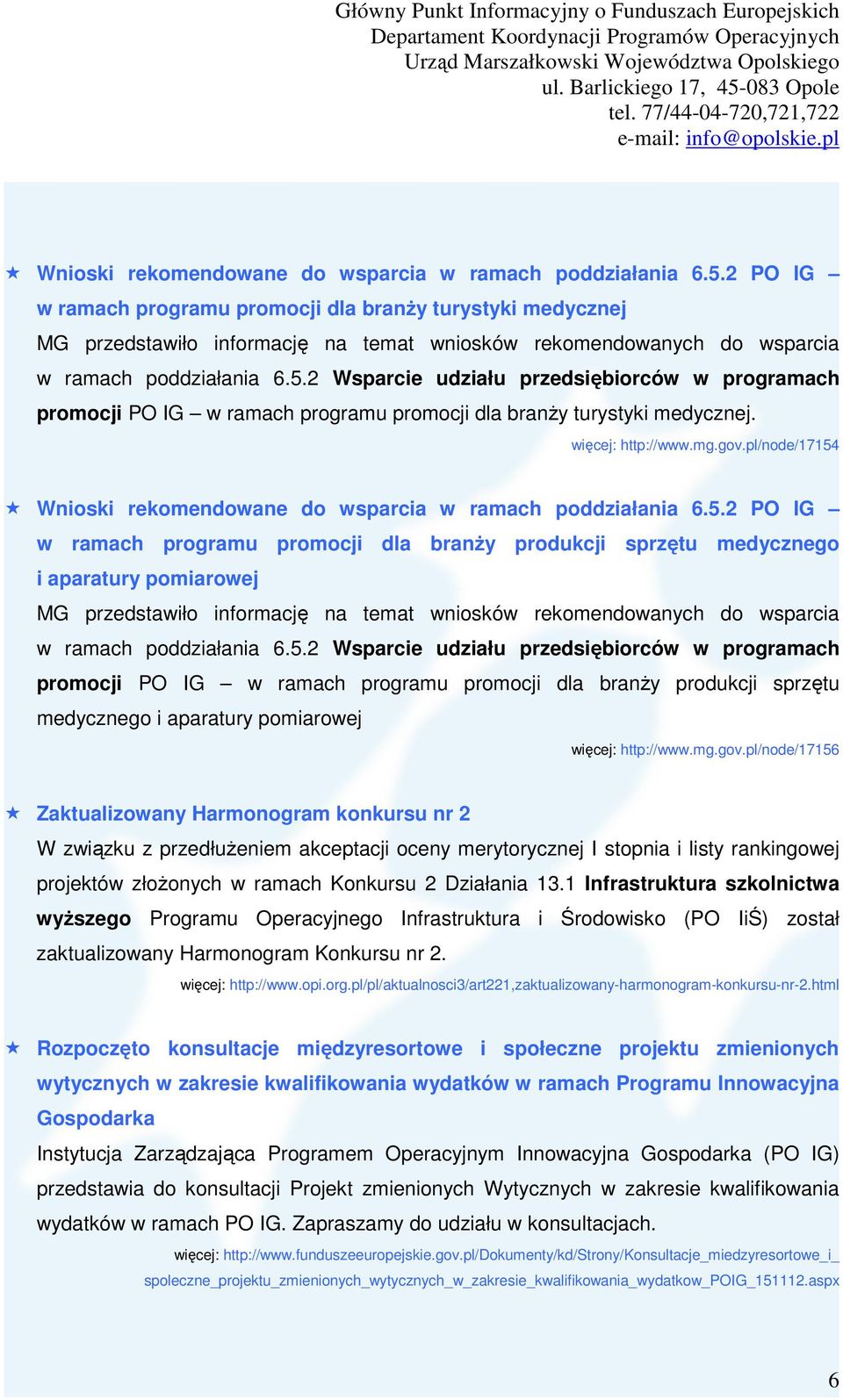 2 Wsparcie udziału przedsiębiorców w programach promocji PO IG w ramach programu promocji dla branży turystyki medycznej. więcej: http://www.mg.gov.