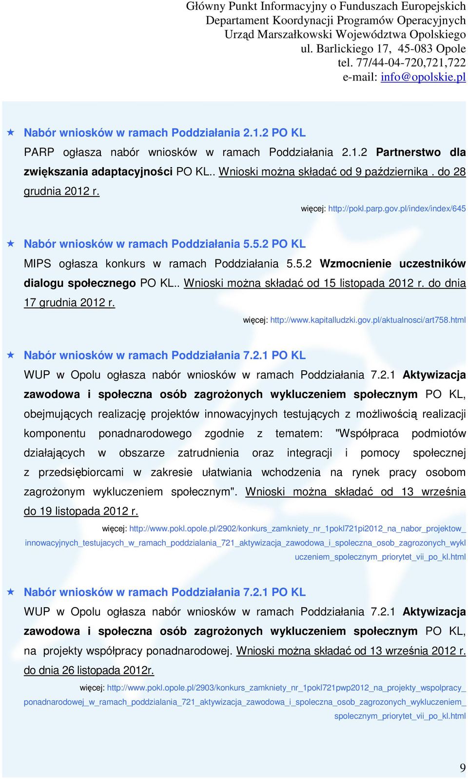 . Wnioski można składać od 15 listopada 2012 r. do dnia 17 grudnia 2012 r. więcej: http://www.kapitalludzki.gov.pl/aktualnosci/art758.html Nabór wniosków w ramach Poddziałania 7.2.1 PO KL WUP w Opolu ogłasza nabór wniosków w ramach Poddziałania 7.
