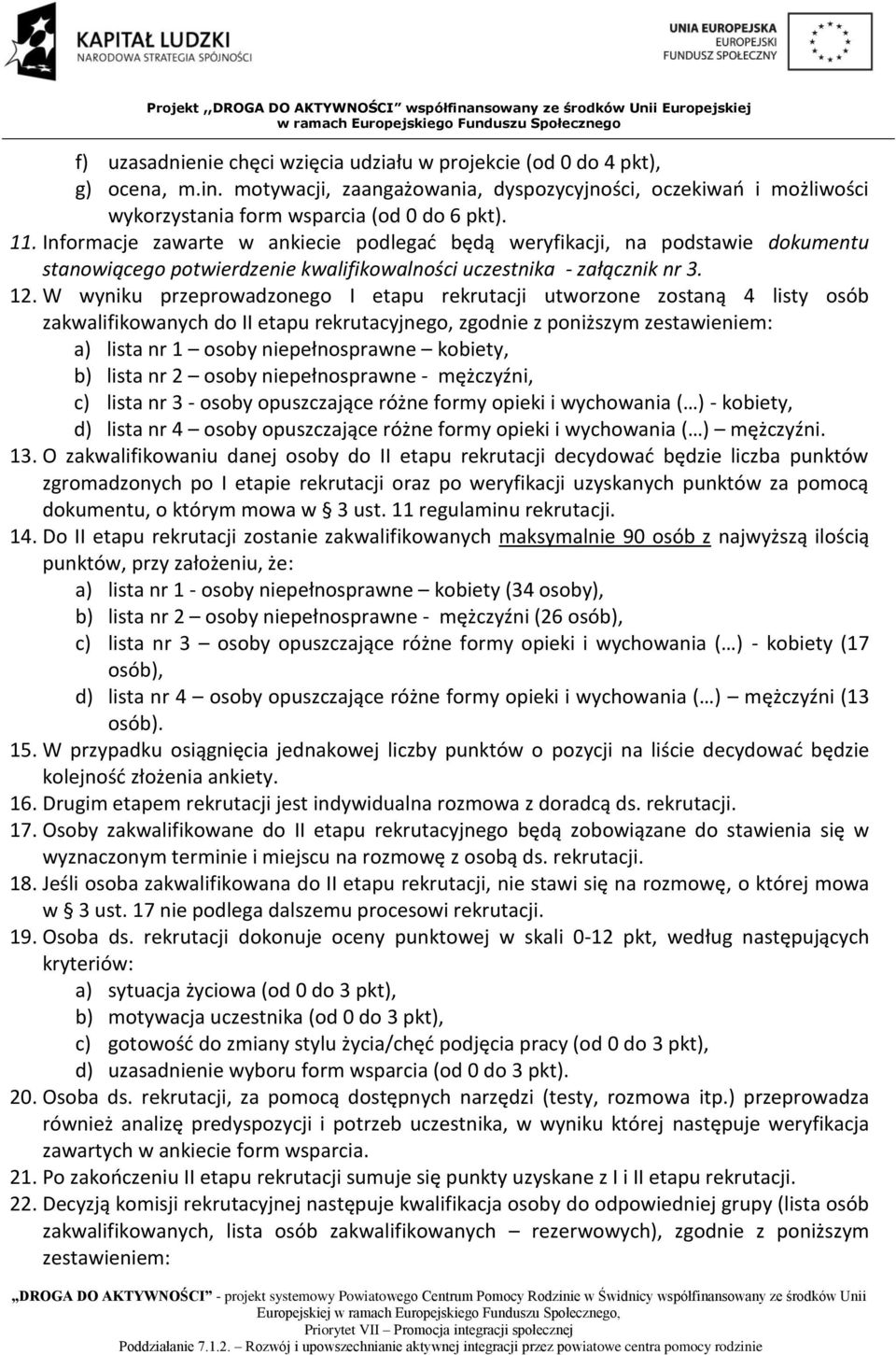 W wyniku przeprowadzonego I etapu rekrutacji utworzone zostaną 4 listy osób zakwalifikowanych do II etapu rekrutacyjnego, zgodnie z poniższym zestawieniem: a) lista nr 1 osoby niepełnosprawne