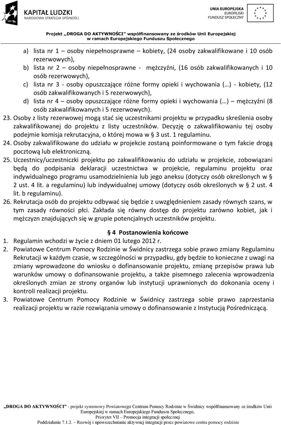 mężczyźni (8 osób zakwalifikowanych i 5 rezerwowych). 23. Osoby z listy rezerwowej mogą stać się uczestnikami projektu w przypadku skreślenia osoby zakwalifikowanej do projektu z listy uczestników.