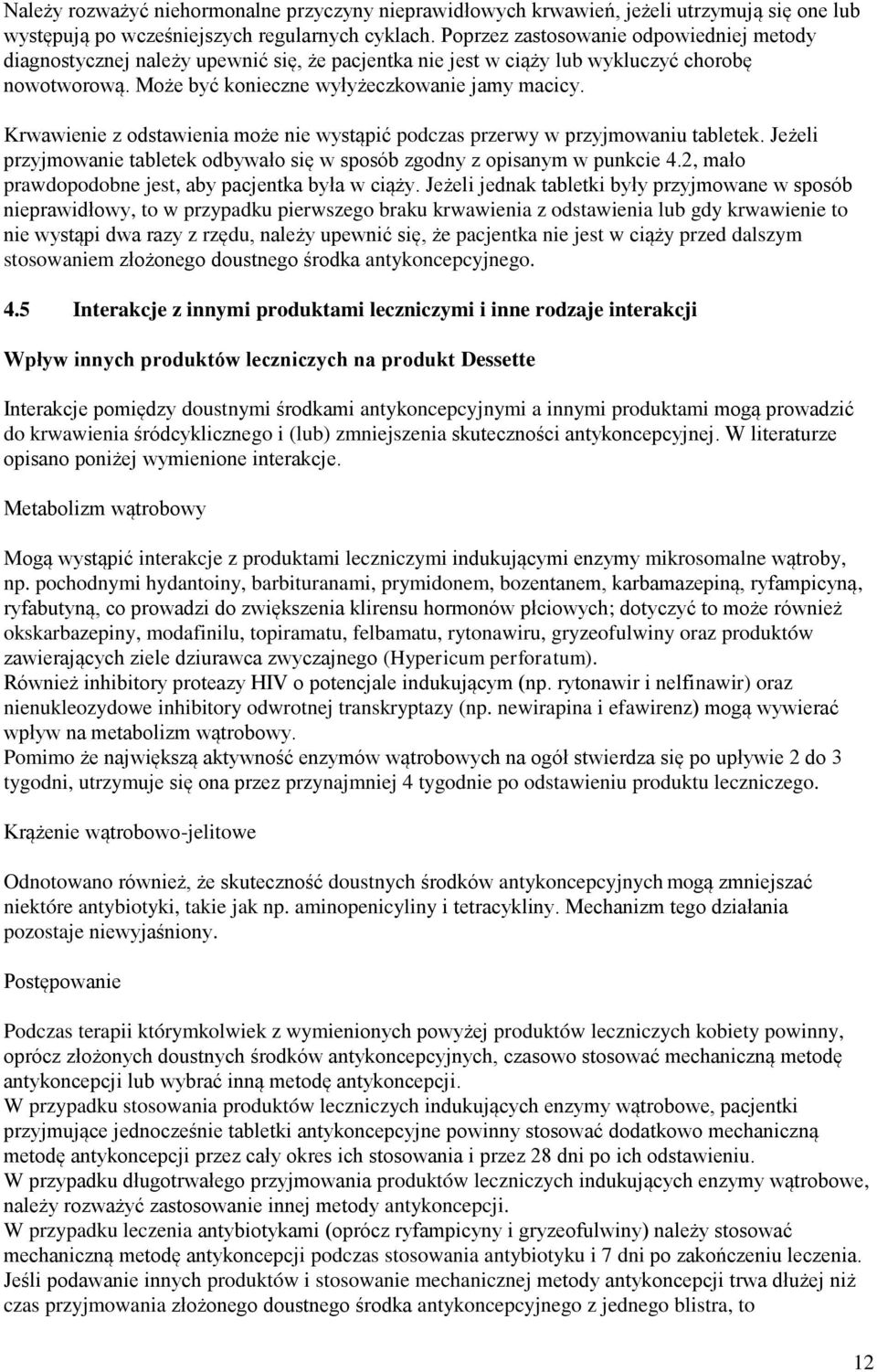 Krwawienie z odstawienia może nie wystąpić podczas przerwy w przyjmowaniu tabletek. Jeżeli przyjmowanie tabletek odbywało się w sposób zgodny z opisanym w punkcie 4.