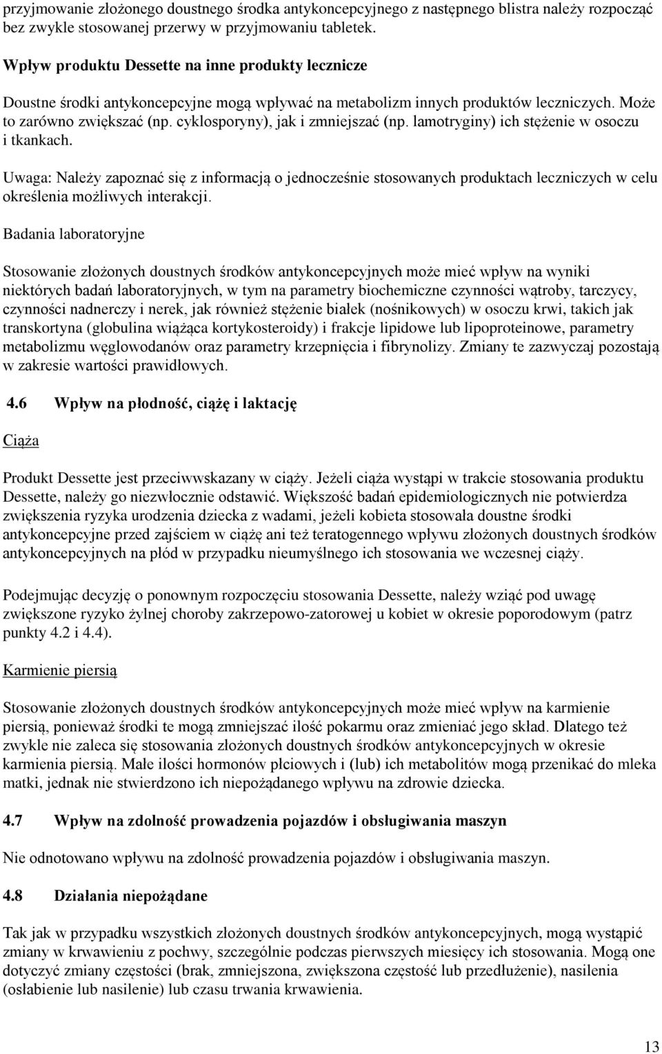 cyklosporyny), jak i zmniejszać (np. lamotryginy) ich stężenie w osoczu i tkankach.