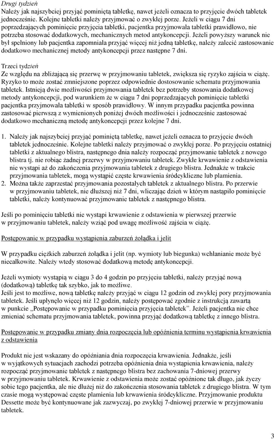 Jeżeli powyższy warunek nie był spełniony lub pacjentka zapomniała przyjąć więcej niż jedną tabletkę, należy zalecić zastosowanie dodatkowo mechanicznej metody antykoncepcji przez następne 7 dni.