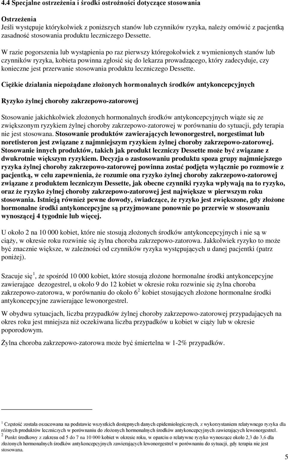 W razie pogorszenia lub wystąpienia po raz pierwszy któregokolwiek z wymienionych stanów lub czynników ryzyka, kobieta powinna zgłosić się do lekarza prowadzącego, który zadecyduje, czy konieczne