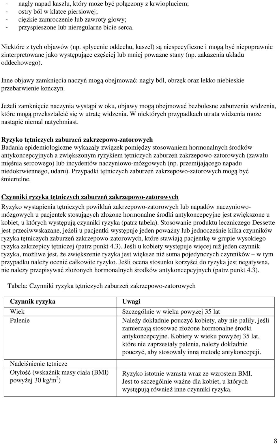 Inne objawy zamknięcia naczyń mogą obejmować: nagły ból, obrzęk oraz lekko niebieskie przebarwienie kończyn.
