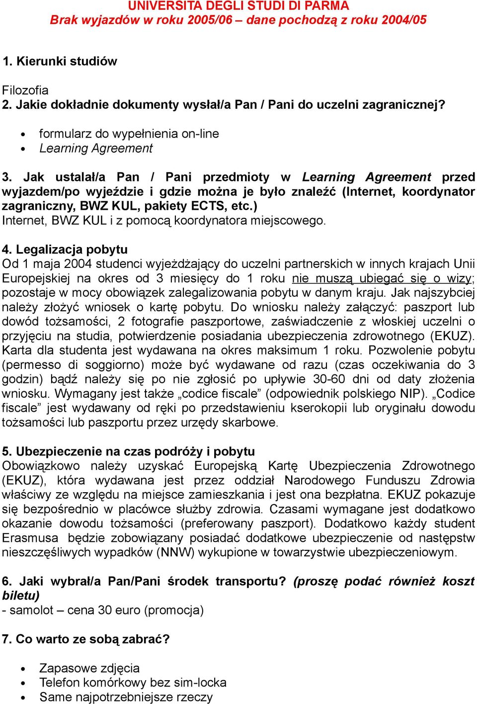 Jak ustalał/a Pan / Pani przedmioty w Learning Agreement przed wyjazdem/po wyjeździe i gdzie można je było znaleźć (Internet, koordynator zagraniczny, BWZ KUL, pakiety ECTS, etc.