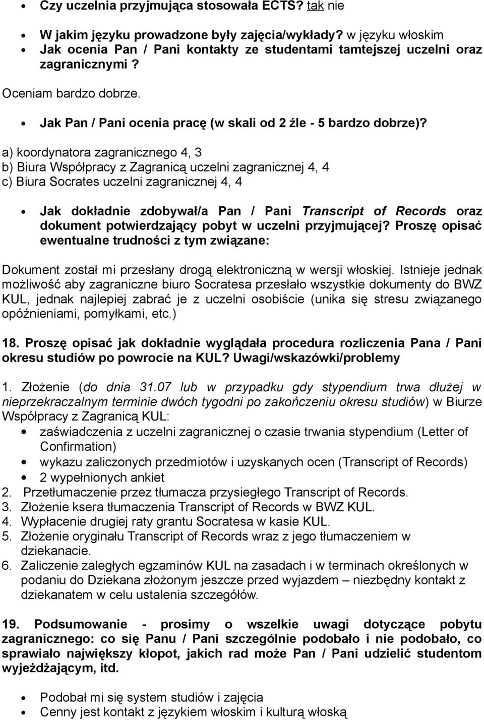 a) koordynatora zagranicznego 4, 3 b) Biura Współpracy z Zagranicą uczelni zagranicznej 4, 4 c) Biura Socrates uczelni zagranicznej 4, 4 Jak dokładnie zdobywał/a Pan / Pani Transcript of Records oraz