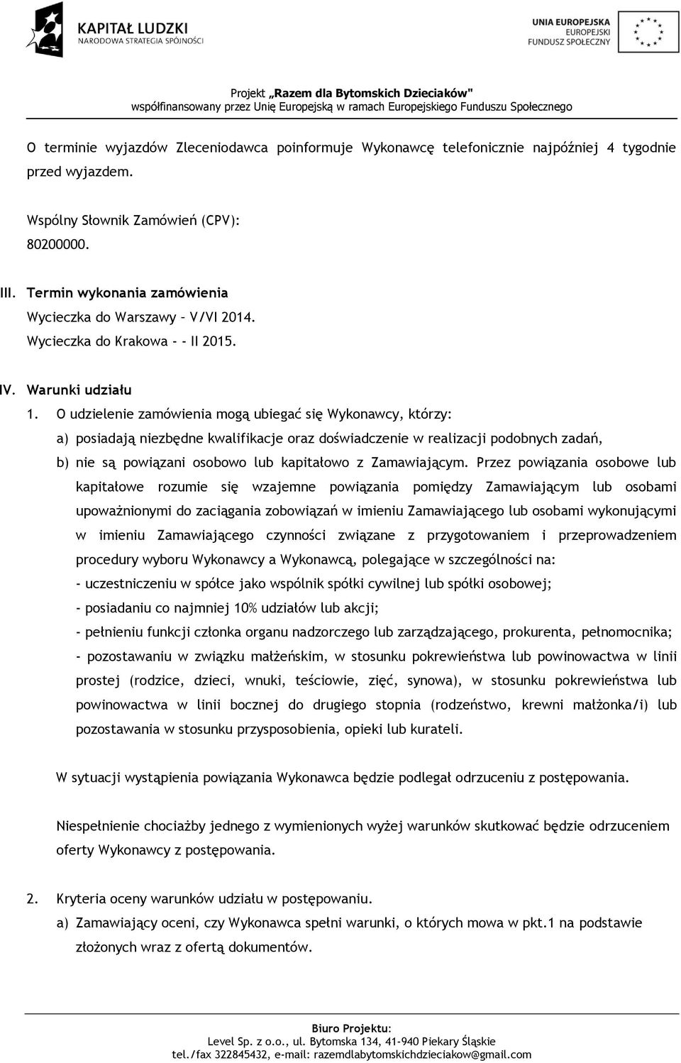 O udzielenie zamówienia mogą ubiegać się Wykonawcy, którzy: a) posiadają niezbędne kwalifikacje oraz doświadczenie w realizacji podobnych zadań, b) nie są powiązani osobowo lub kapitałowo z