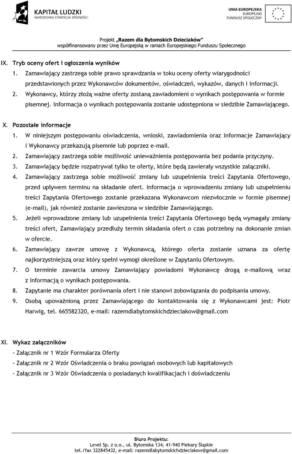 Wykonawcy, którzy złożą ważne oferty zostaną zawiadomieni o wynikach postępowania w formie pisemnej. Informacja o wynikach postępowania zostanie udostępniona w siedzibie Zamawiającego. X.