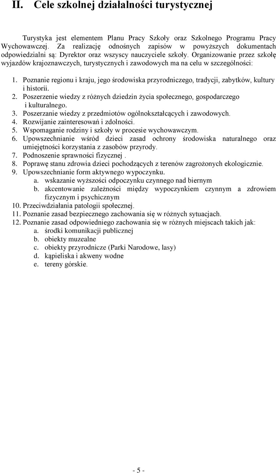 Organizowanie przez szkołę wyjazdów krajoznawczych, turystycznych i zawodowych ma na celu w szczególności: 1.