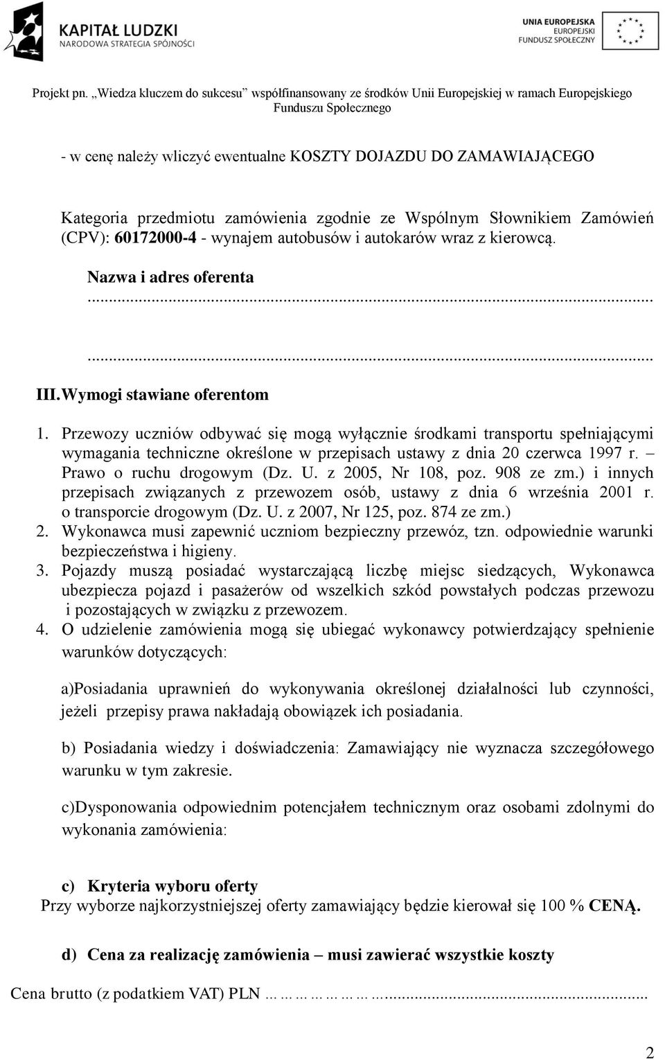 Przewozy uczniów odbywać się mogą wyłącznie środkami transportu spełniającymi wymagania techniczne określone w przepisach ustawy z dnia 20 czerwca 1997 r. Prawo o ruchu drogowym (Dz. U.