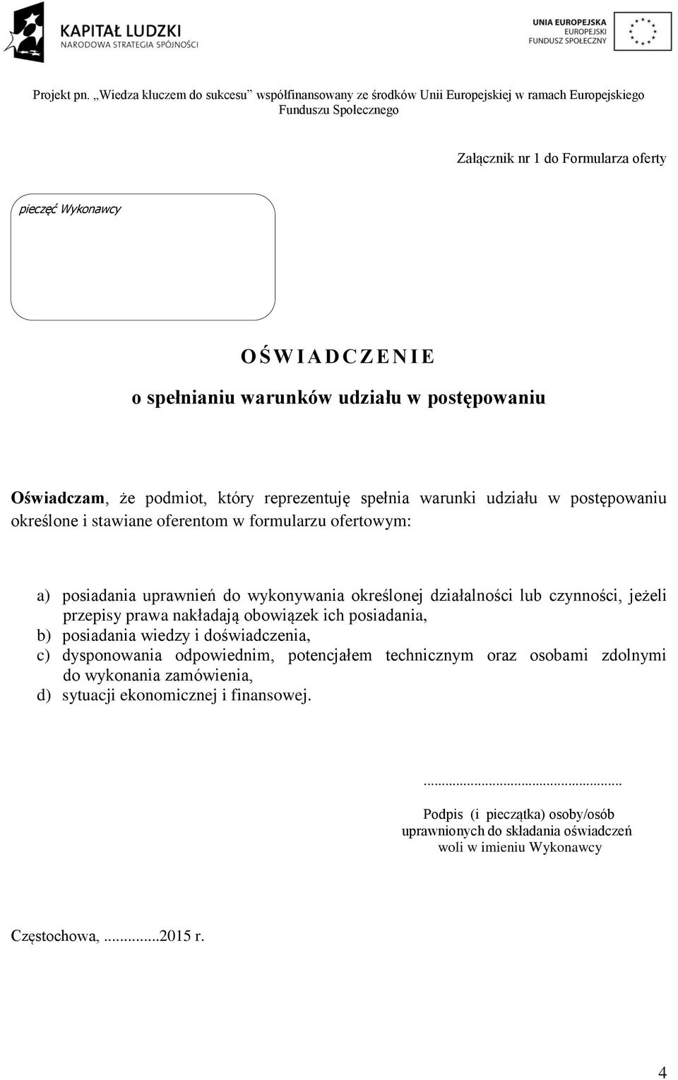 przepisy prawa nakładają obowiązek ich posiadania, b) posiadania wiedzy i doświadczenia, c) dysponowania odpowiednim, potencjałem technicznym oraz osobami zdolnymi do