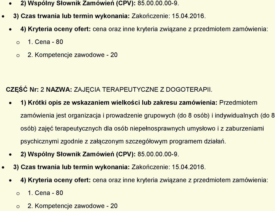 1) Krótki pis ze wskazaniem wielkści lub zakresu zamówienia: Przedmitem zamówienia jest rganizacja i prwadzenie grupwych (d 8 sób) i indywidualnych (d 8 sób) zajęć terapeutycznych dla sób