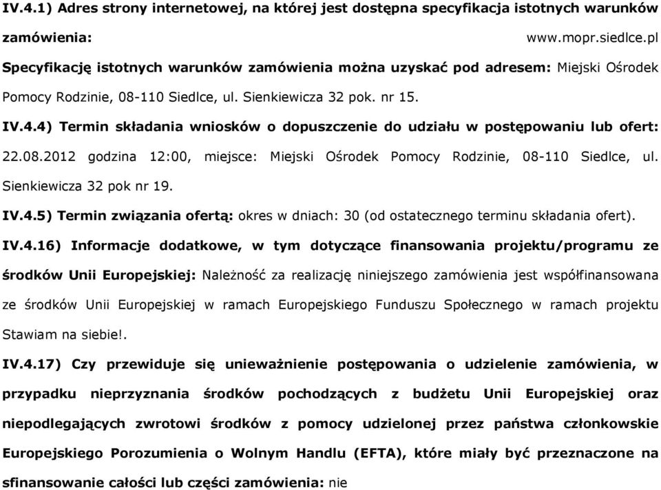 4) Termin składania wniosków o dopuszczenie do udziału w postępowaniu lub ofert: 22.08.2012 godzina 12:00, miejsce: Miejski Ośrodek Pomocy Rodzinie, 08-110 Siedlce, ul. Sienkiewicza 32 pok nr 19. IV.
