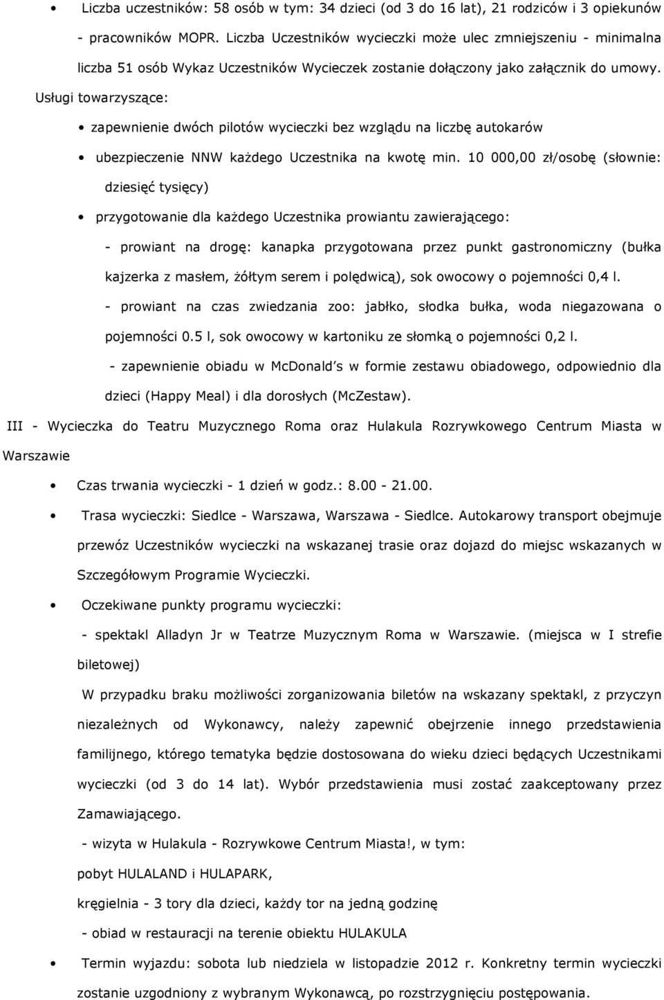 Usługi towarzyszące: zapewnienie dwóch pilotów wycieczki bez wzglądu na liczbę autokarów ubezpieczenie NNW każdego Uczestnika na kwotę min.