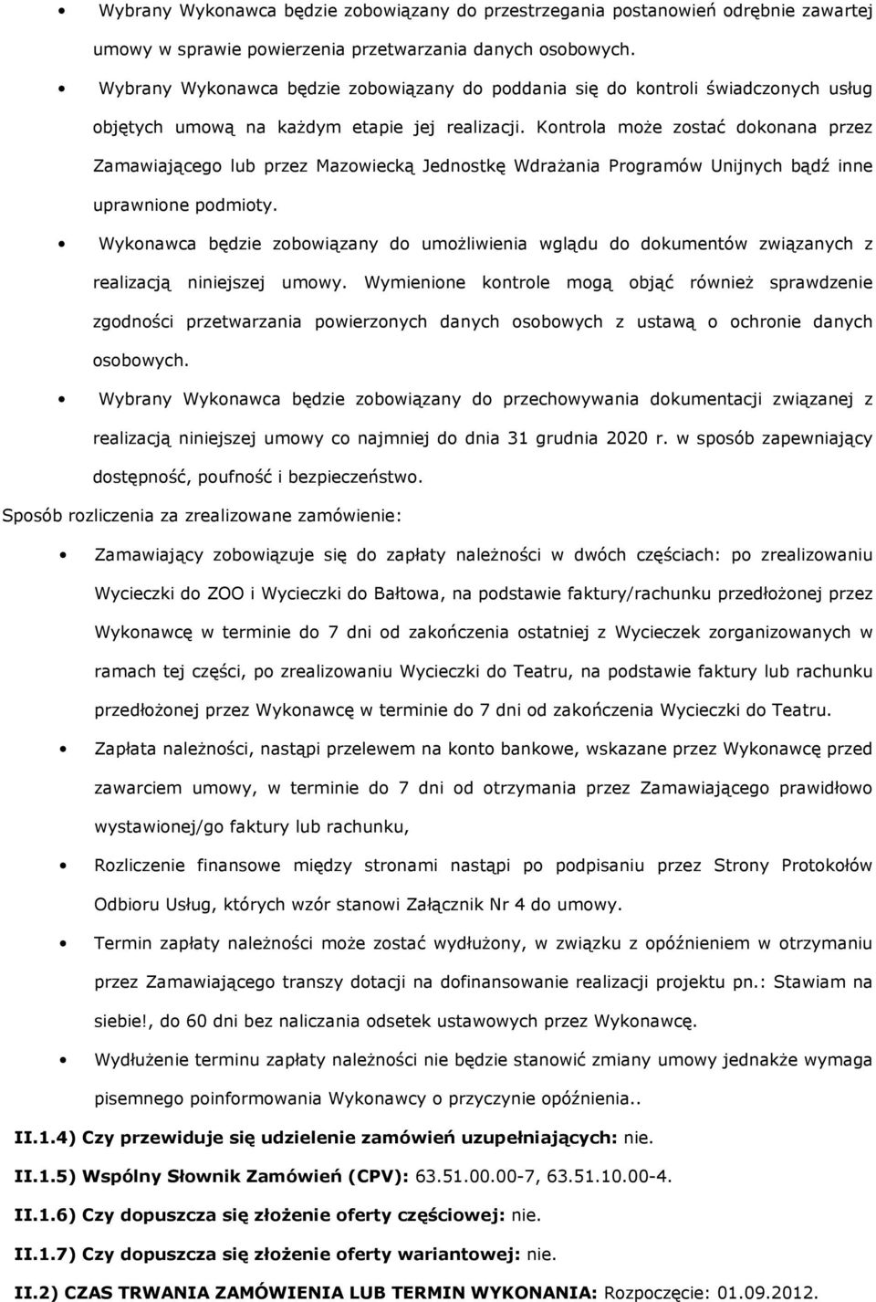 Kontrola może zostać dokonana przez Zamawiającego lub przez Mazowiecką Jednostkę Wdrażania Programów Unijnych bądź inne uprawnione podmioty.