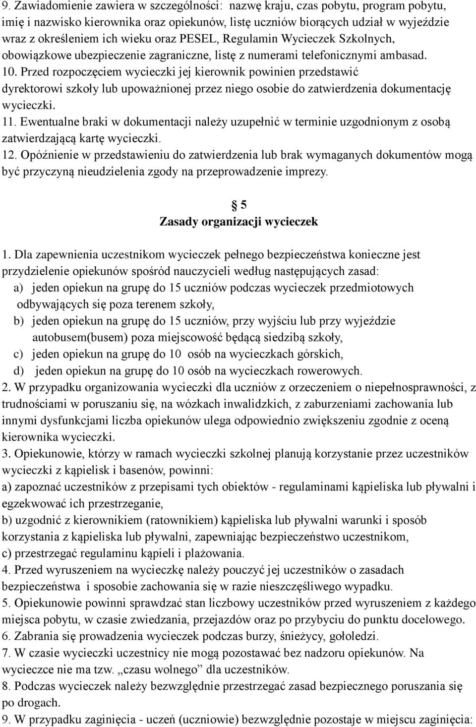 Przed rozpoczęciem wycieczki jej kierownik powinien przedstawić dyrektorowi szkoły lub upoważnionej przez niego osobie do zatwierdzenia dokumentację wycieczki. 11.