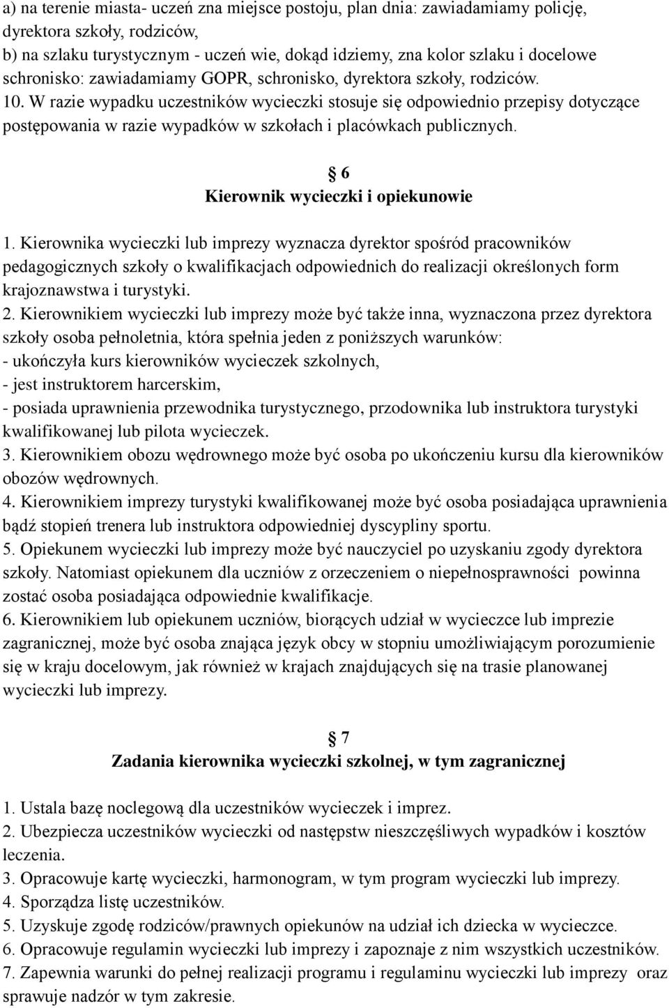 W razie wypadku uczestników wycieczki stosuje się odpowiednio przepisy dotyczące postępowania w razie wypadków w szkołach i placówkach publicznych. 6 Kierownik wycieczki i opiekunowie 1.