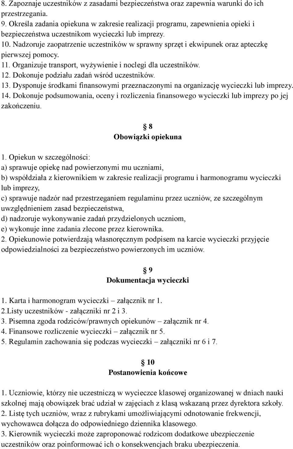 Nadzoruje zaopatrzenie uczestników w sprawny sprzęt i ekwipunek oraz apteczkę pierwszej pomocy. 11. Organizuje transport, wyżywienie i noclegi dla uczestników. 12.