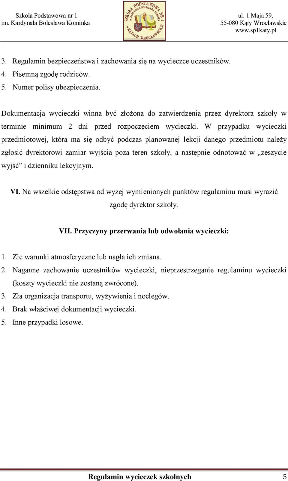 W przypadku wycieczki przedmiotowej, która ma się odbyć podczas planowanej lekcji danego przedmiotu należy zgłosić dyrektorowi zamiar wyjścia poza teren szkoły, a następnie odnotować w zeszycie wyjść