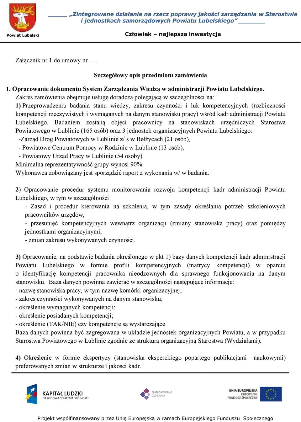 Zakres zamówienia obejmuje usługę doradczą polegającą w szczególności na: 1) Przeprowadzeniu badania stanu wiedzy, zakresu czynności i luk kompetencyjnych (rozbieżności kompetencji rzeczywistych i