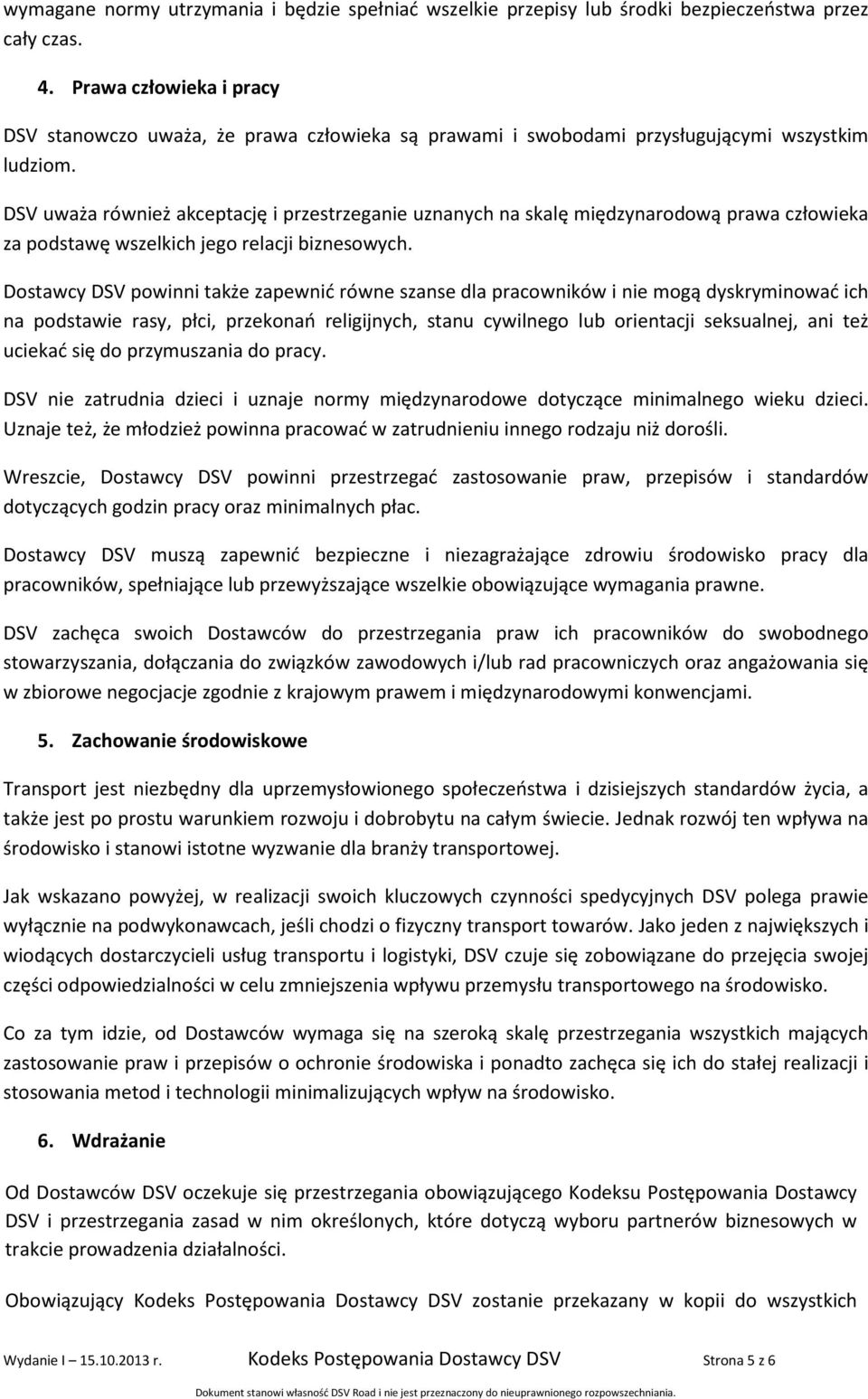 DSV uważa również akceptację i przestrzeganie uznanych na skalę międzynarodową prawa człowieka za podstawę wszelkich jego relacji biznesowych.