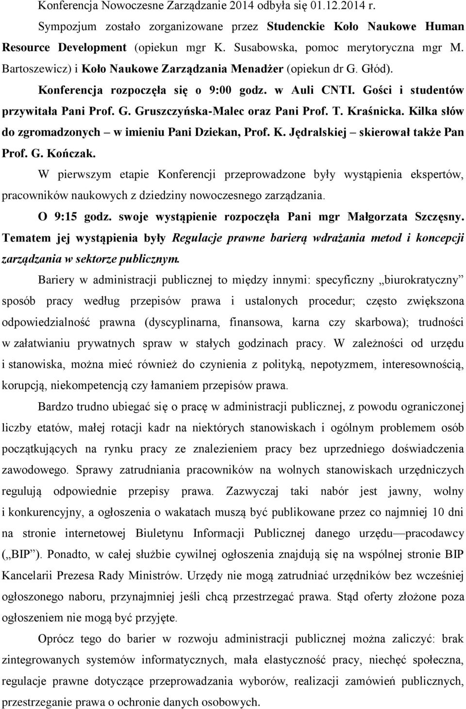Gości i studentów przywitała Pani Prof. G. Gruszczyńska-Malec oraz Pani Prof. T. Kraśnicka. Kilka słów do zgromadzonych w imieniu Pani Dziekan, Prof. K. Jędralskiej skierował także Pan Prof. G. Kończak.