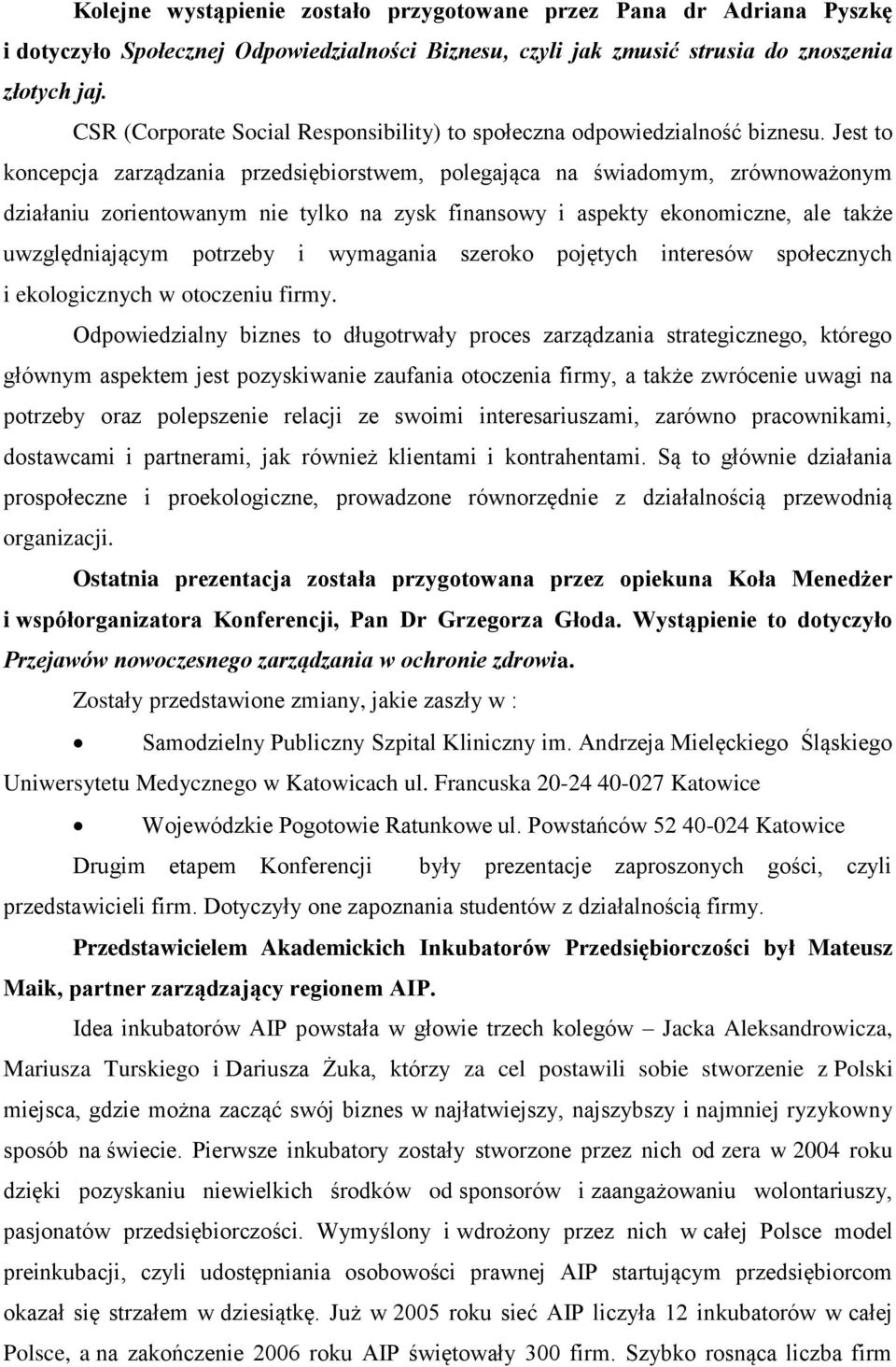 Jest to koncepcja zarządzania przedsiębiorstwem, polegająca na świadomym, zrównoważonym działaniu zorientowanym nie tylko na zysk finansowy i aspekty ekonomiczne, ale także uwzględniającym potrzeby i