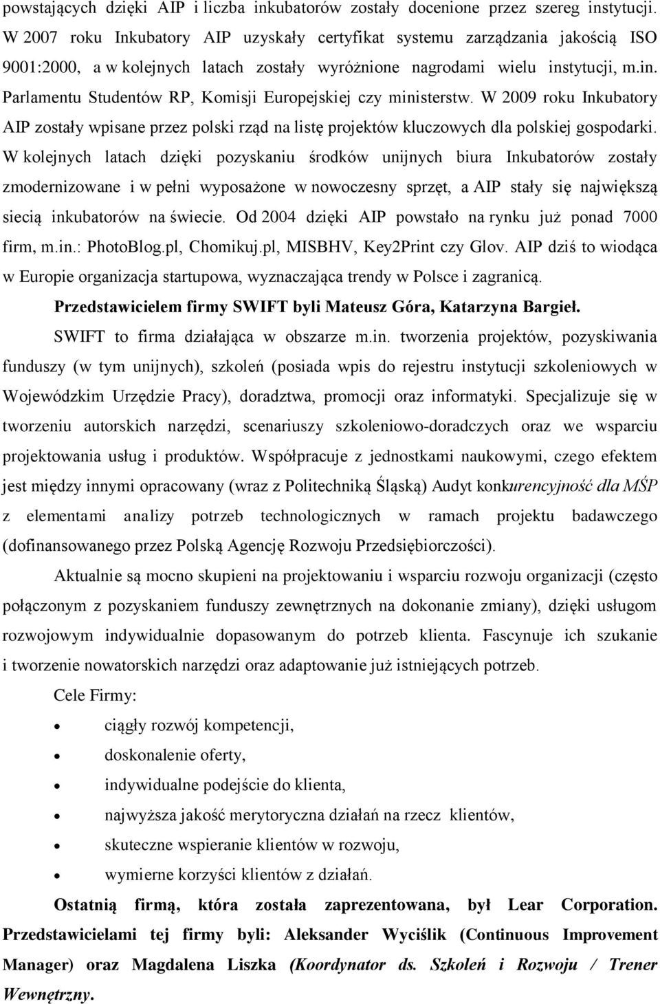 tytucji, m.in. Parlamentu Studentów RP, Komisji Europejskiej czy ministerstw. W 2009 roku Inkubatory AIP zostały wpisane przez polski rząd na listę projektów kluczowych dla polskiej gospodarki.