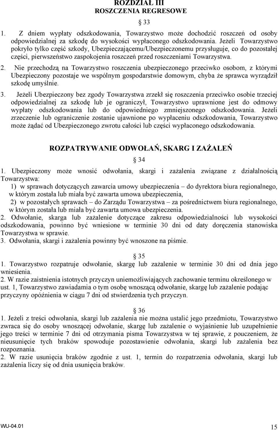 Nie przechodzą na Towarzystwo roszczenia ubezpieczonego przeciwko osobom, z którymi Ubezpieczony pozostaje we wspólnym gospodarstwie domowym, chyba że sprawca wyrządził szkodę umyślnie. 3.