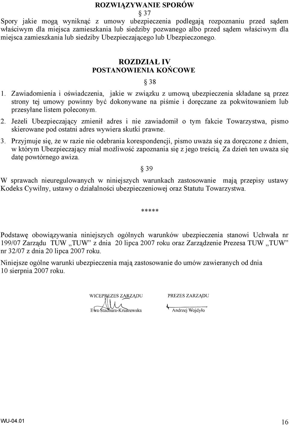 Zawiadomienia i oświadczenia, jakie w związku z umową ubezpieczenia składane są przez strony tej umowy powinny być dokonywane na piśmie i doręczane za pokwitowaniem lub przesyłane listem poleconym. 2.