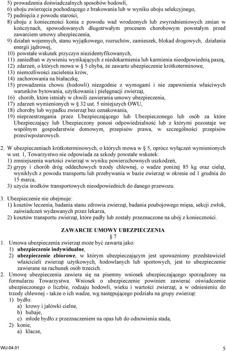 rozruchów, zamieszek, blokad drogowych, działania energii jądrowej, 10) powstałe wskutek przyczyn niezidentyfikowanych, 11) zaniedbań w żywieniu wynikających z niedokarmienia lub karmienia