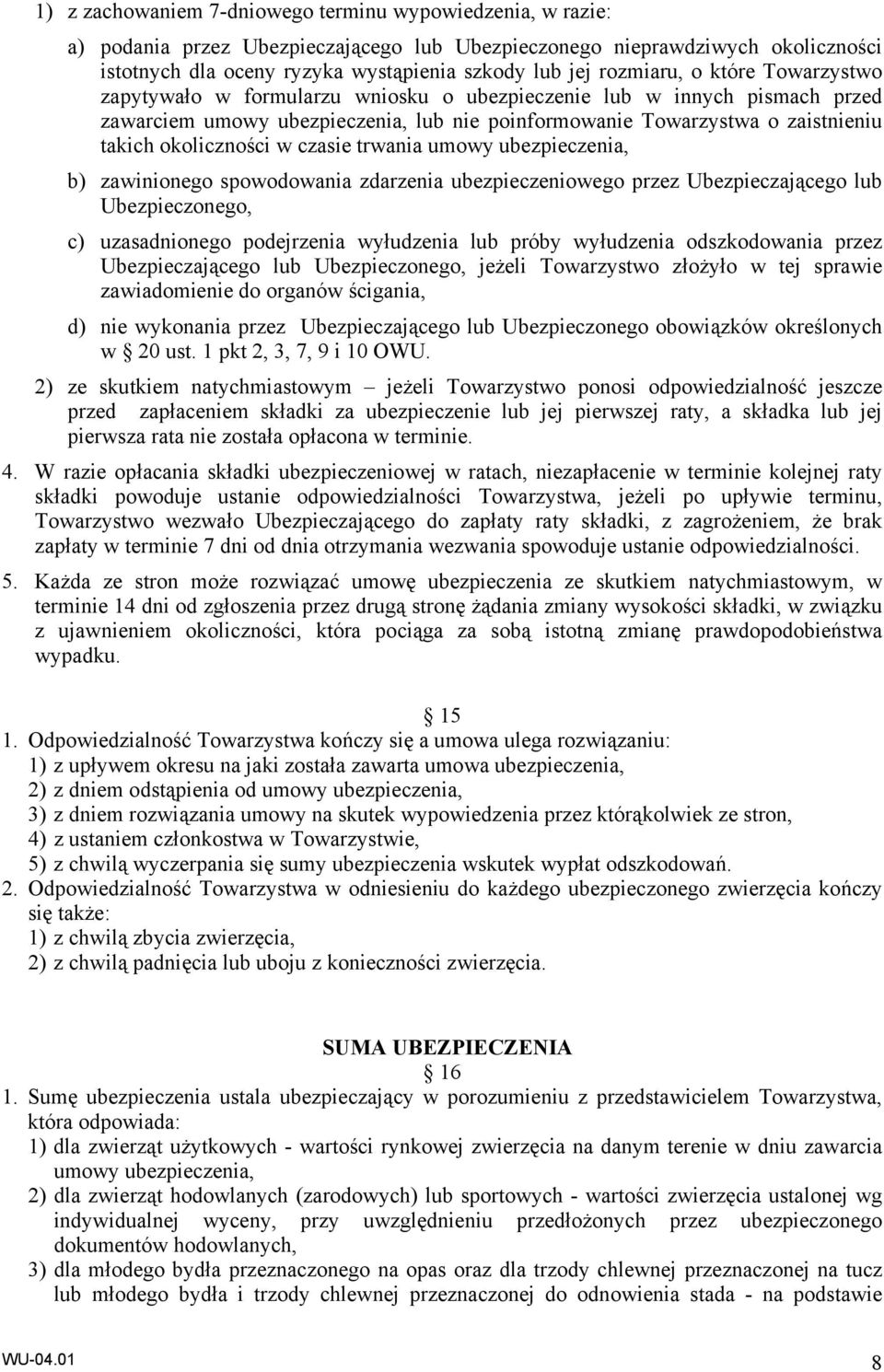 okoliczności w czasie trwania umowy ubezpieczenia, b) zawinionego spowodowania zdarzenia ubezpieczeniowego przez Ubezpieczającego lub Ubezpieczonego, c) uzasadnionego podejrzenia wyłudzenia lub próby