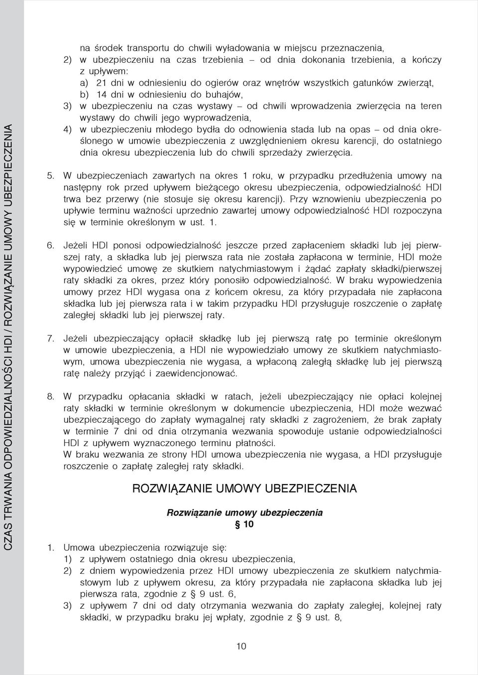 wprowadzenia zwierzęcia na teren wystawy do chwili jego wyprowadzenia, 4) w ubezpieczeniu młodego bydła do odnowienia stada lub na opas od dnia określonego w umowie ubezpieczenia z uwzględnieniem