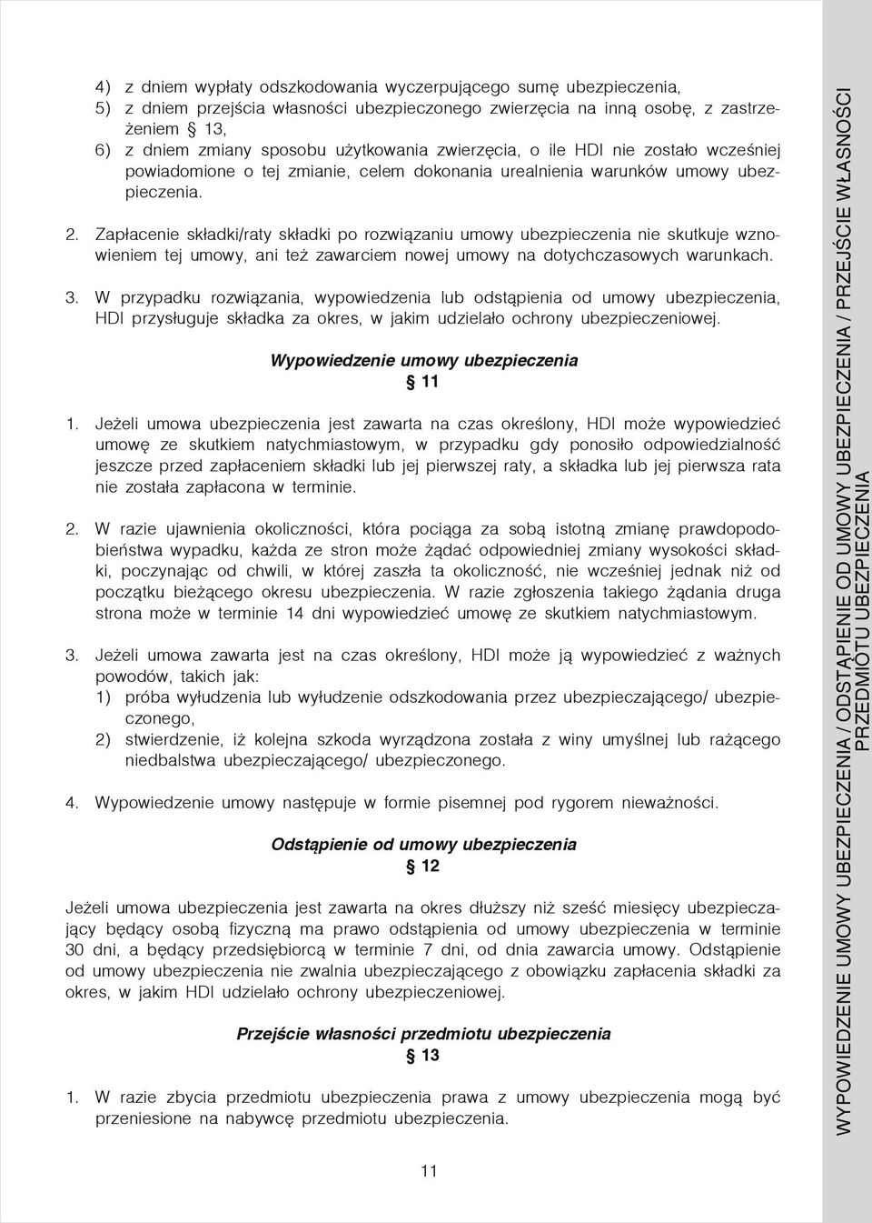 Zapłacenie składki/raty składki po rozwiązaniu umowy ubezpieczenia nie skutkuje wznowieniem tej umowy, ani też zawarciem nowej umowy na dotychczasowych warunkach. 3.