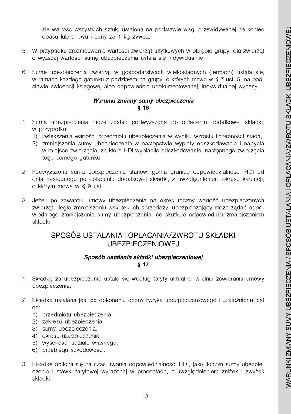 Sumę ubezpieczenia zwierząt w gospodarstwach wielkostadnych (fermach) ustala się, w ramach każdego gatunku z podziałem na grupy, o których mowa w 7 ust.