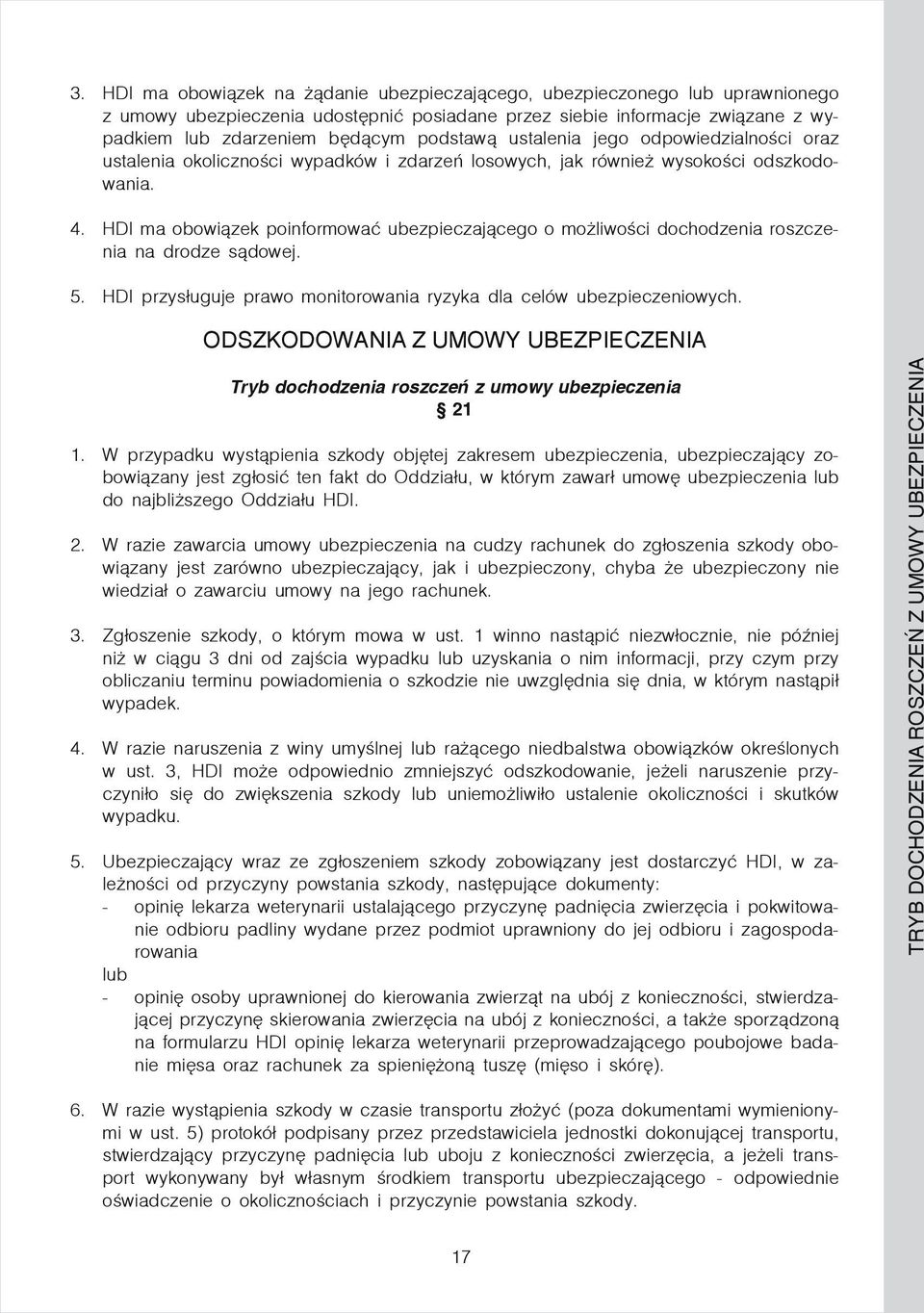 HDI ma obowiązek poinformować ubezpieczającego o możliwości dochodzenia roszczenia na drodze sądowej. 5. HDI przysługuje prawo monitorowania ryzyka dla celów ubezpieczeniowych.