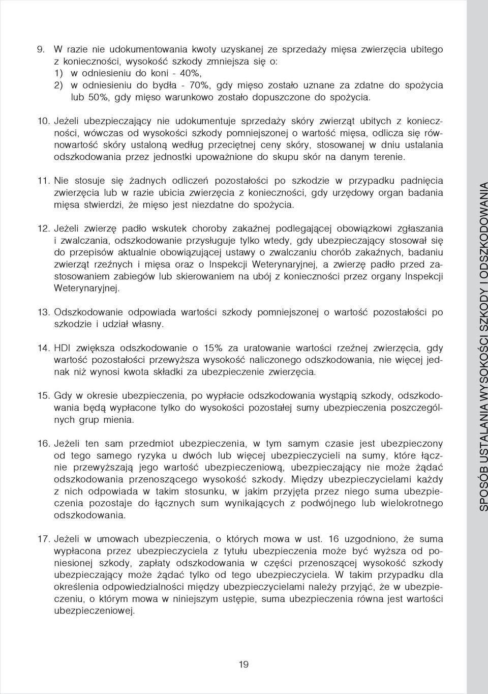Jeżeli ubezpieczający nie udokumentuje sprzedaży skóry zwierząt ubitych z konieczności, wówczas od wysokości szkody pomniejszonej o wartość mięsa, odlicza się równowartość skóry ustaloną według