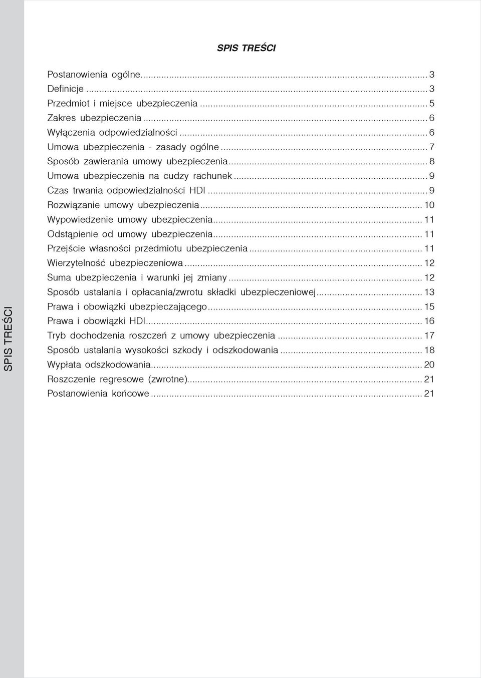 .. 10 Wypowiedzenie umowy ubezpieczenia... 11 Odstąpienie od umowy ubezpieczenia... 11 Przejście własności przedmiotu ubezpieczenia... 11 Wierzytelność ubezpieczeniowa.