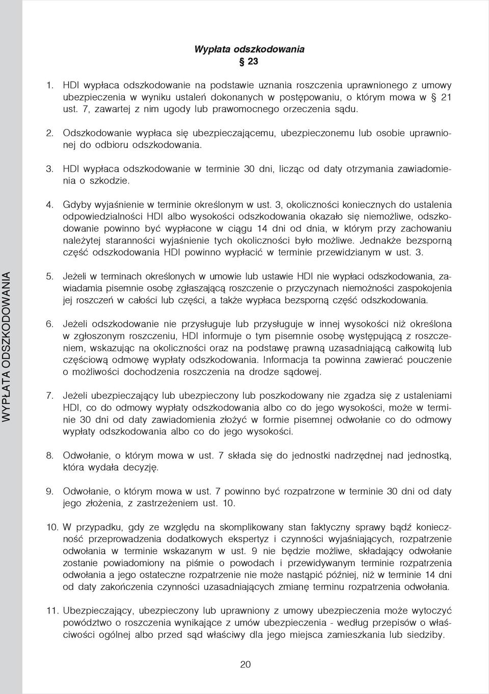 HDI wypłaca odszkodowanie w terminie 30 dni, licząc od daty otrzymania zawiadomienia o szkodzie. 4. Gdyby wyjaśnienie w terminie określonym w ust.