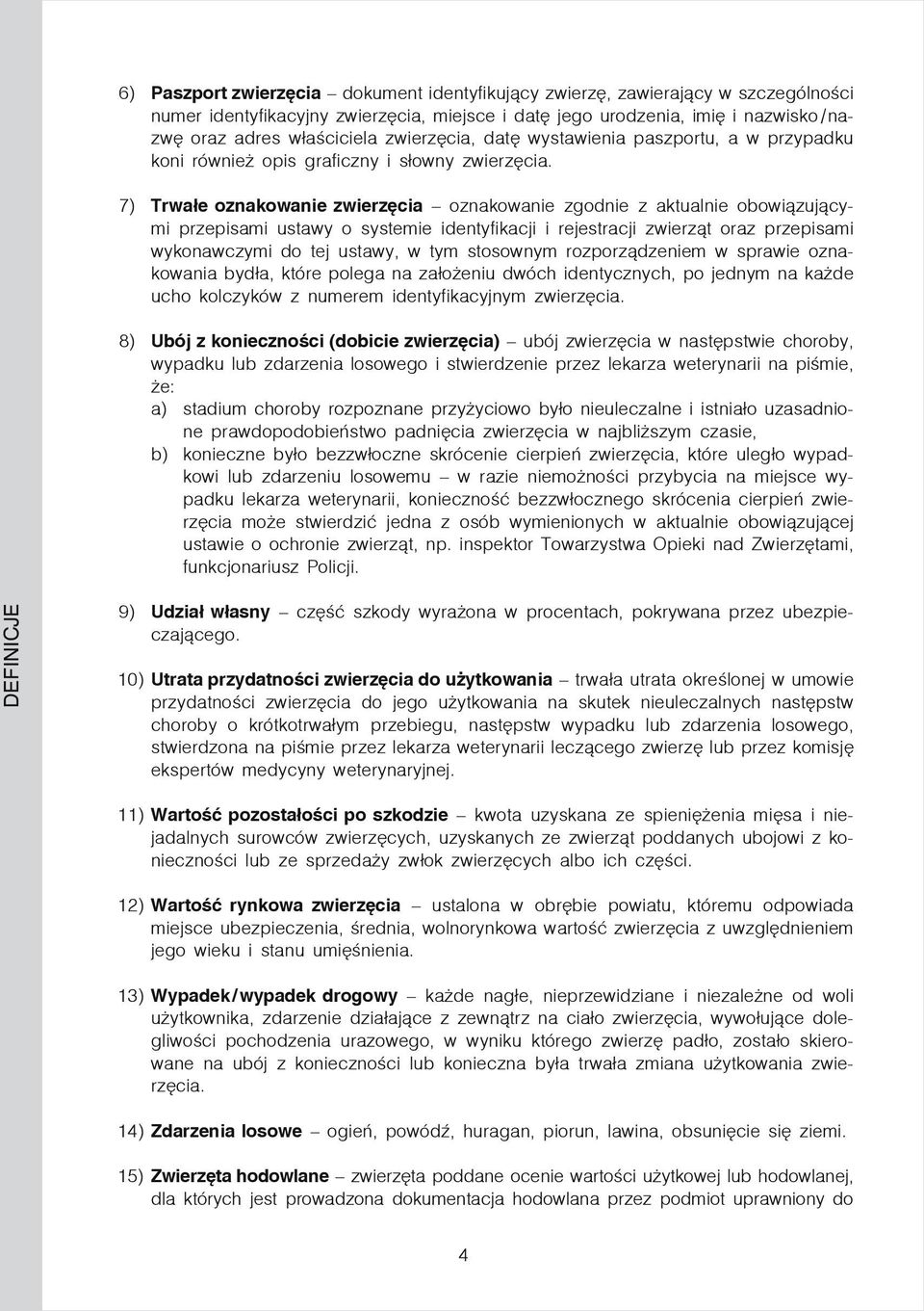 7) Trwałe oznakowanie zwierzęcia oznakowanie zgodnie z aktualnie obowiązującymi przepisami ustawy o systemie identyfikacji i rejestracji zwierząt oraz przepisami wykonawczymi do tej ustawy, w tym